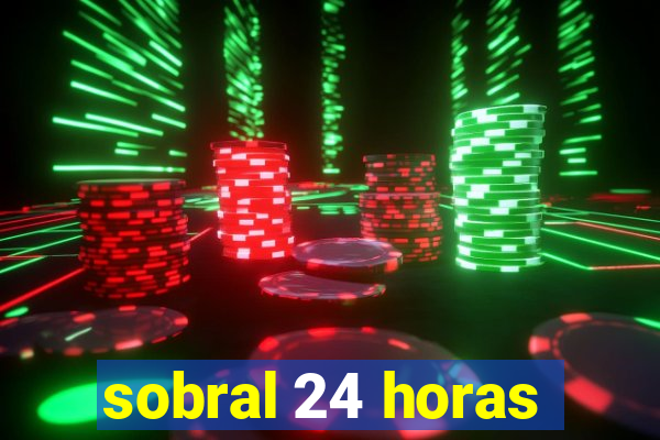 sobral 24 horas